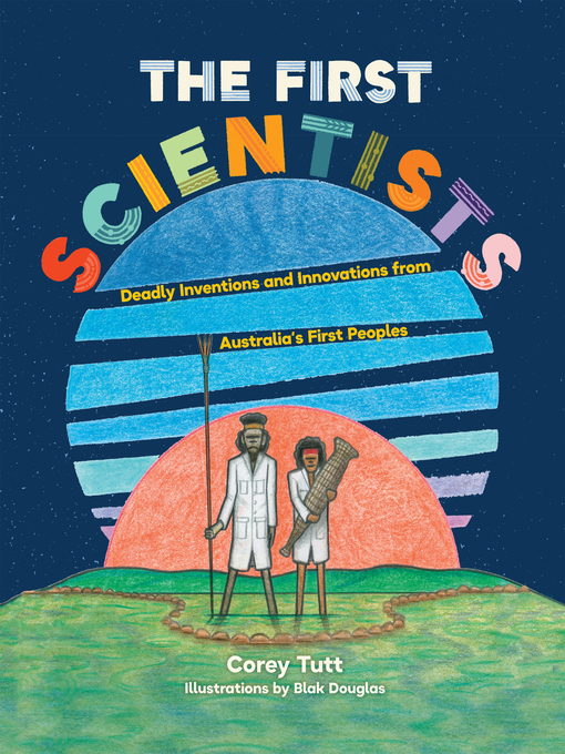 Cover image for The First Scientists: Deadly Inventions and Innovations from Australia's First Peoples